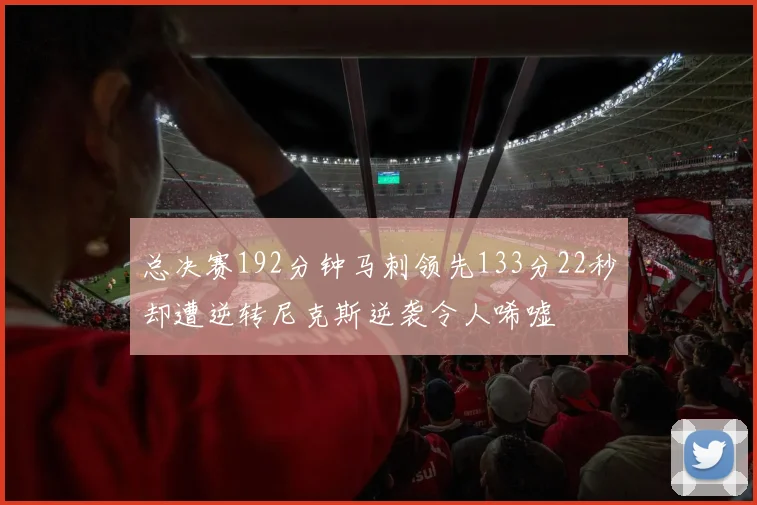 总决赛192分钟马刺领先133分22秒却遭逆转尼克斯逆袭令人唏嘘